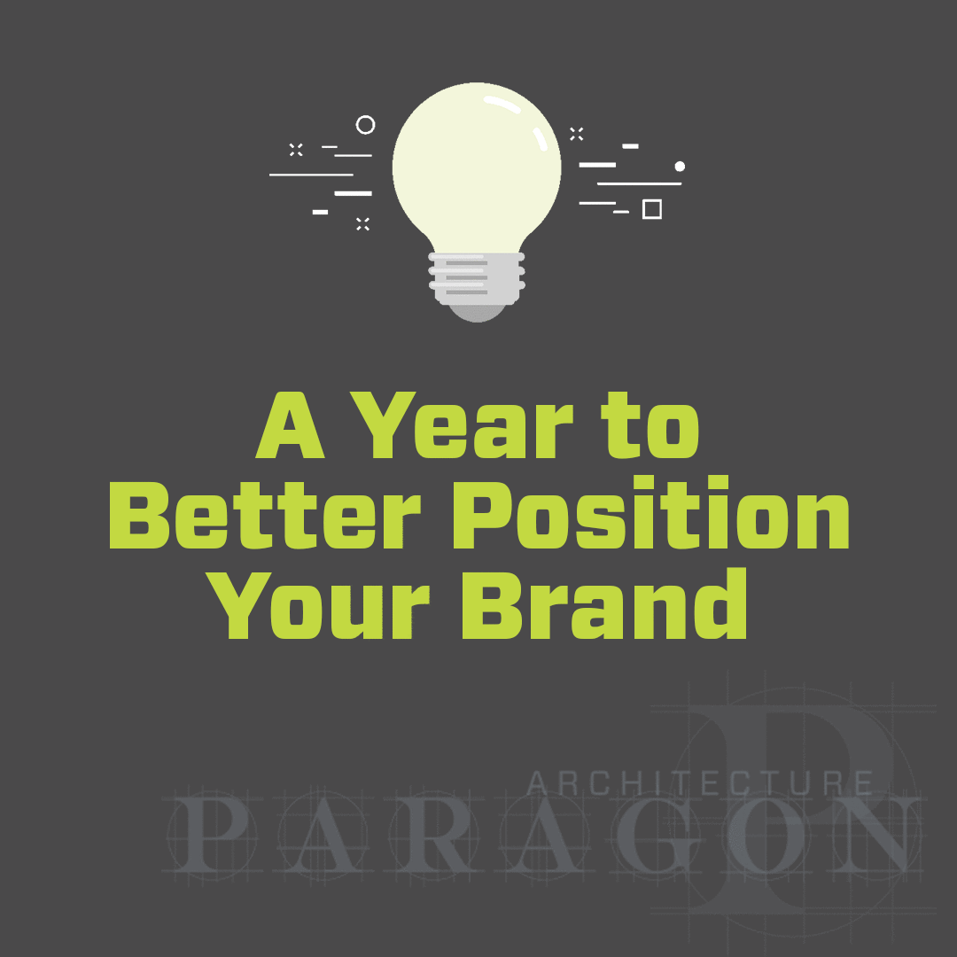 A Year to Better Position Your Brand - Paragon Architecture